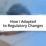 How I Adapted to Regulatory Changes