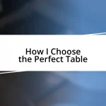 How I Choose the Perfect Table