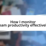 How I monitor team productivity effectively