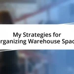 My Strategies for Organizing Warehouse Space