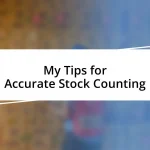 My Tips for Accurate Stock Counting