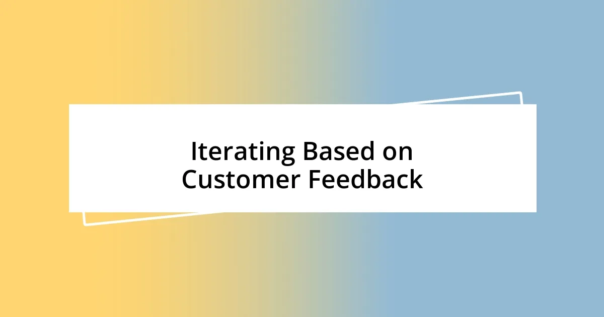 Iterating Based on Customer Feedback