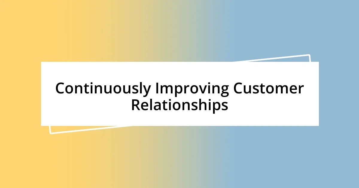 Continuously Improving Customer Relationships