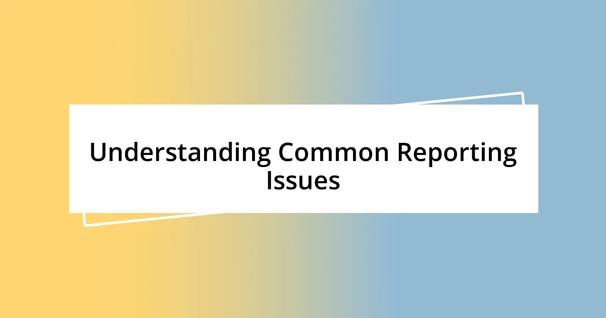 Understanding Common Reporting Issues