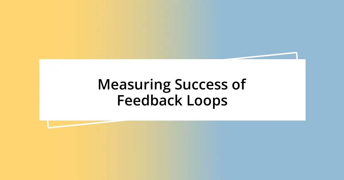 Measuring Success of Feedback Loops