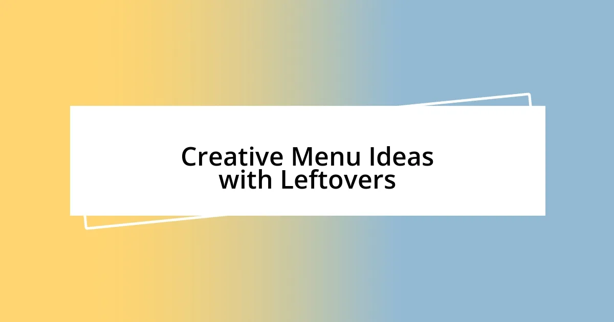 Creative Menu Ideas with Leftovers