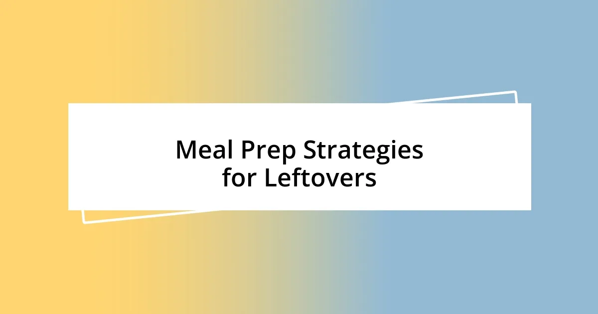 Meal Prep Strategies for Leftovers