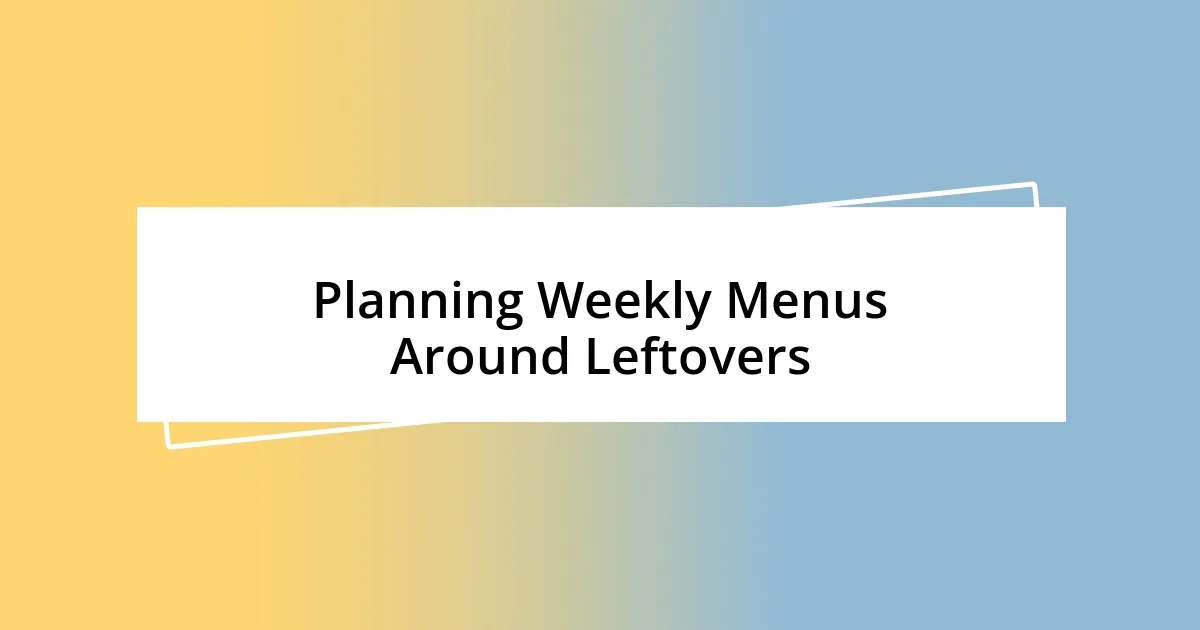 Planning Weekly Menus Around Leftovers