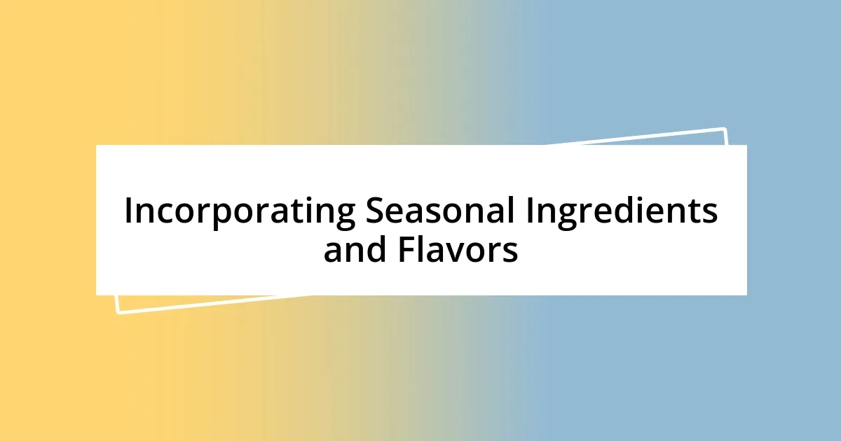 Incorporating Seasonal Ingredients and Flavors