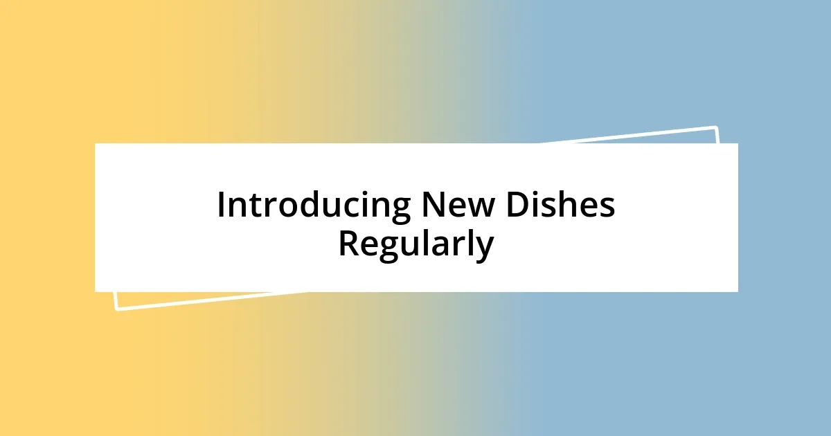 Introducing New Dishes Regularly