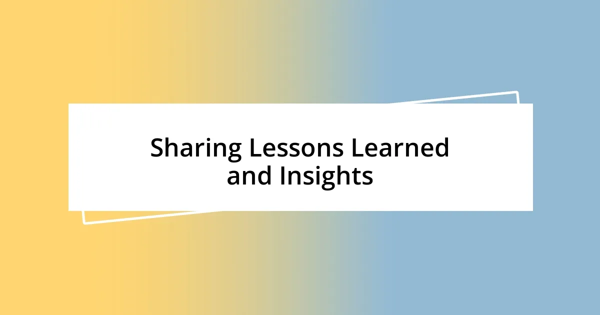 Sharing Lessons Learned and Insights