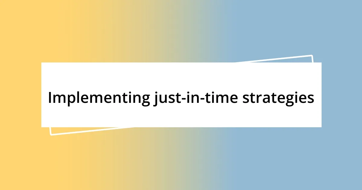 Implementing just-in-time strategies