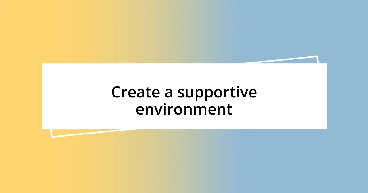 Create a supportive environment