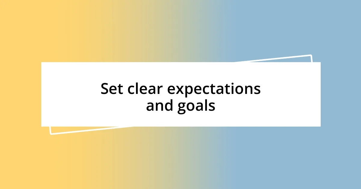 Set clear expectations and goals