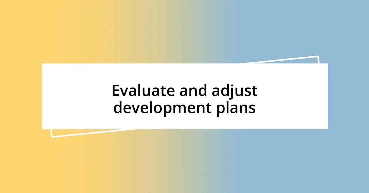 Evaluate and adjust development plans