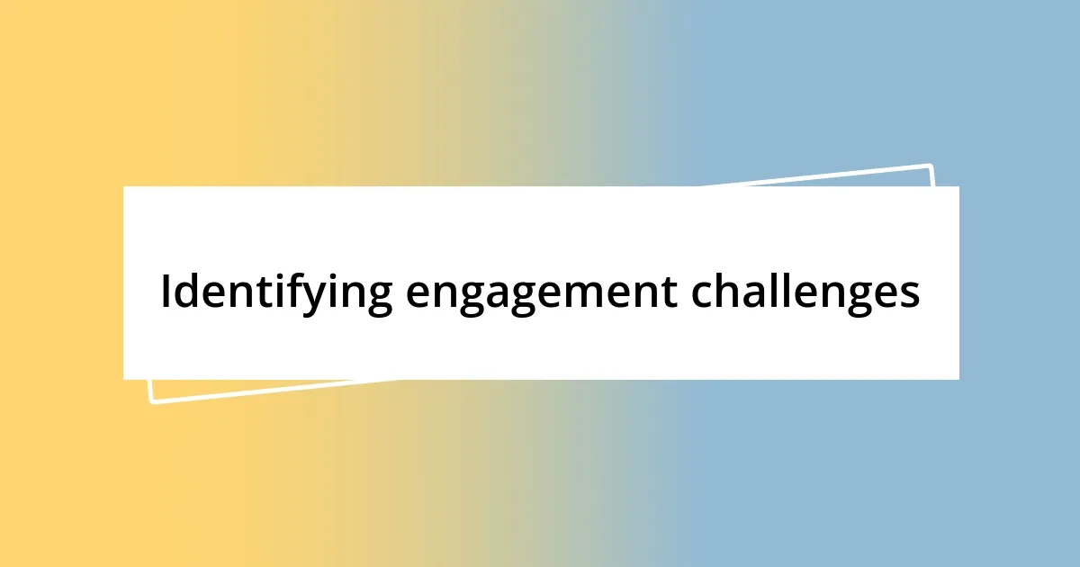 Identifying engagement challenges