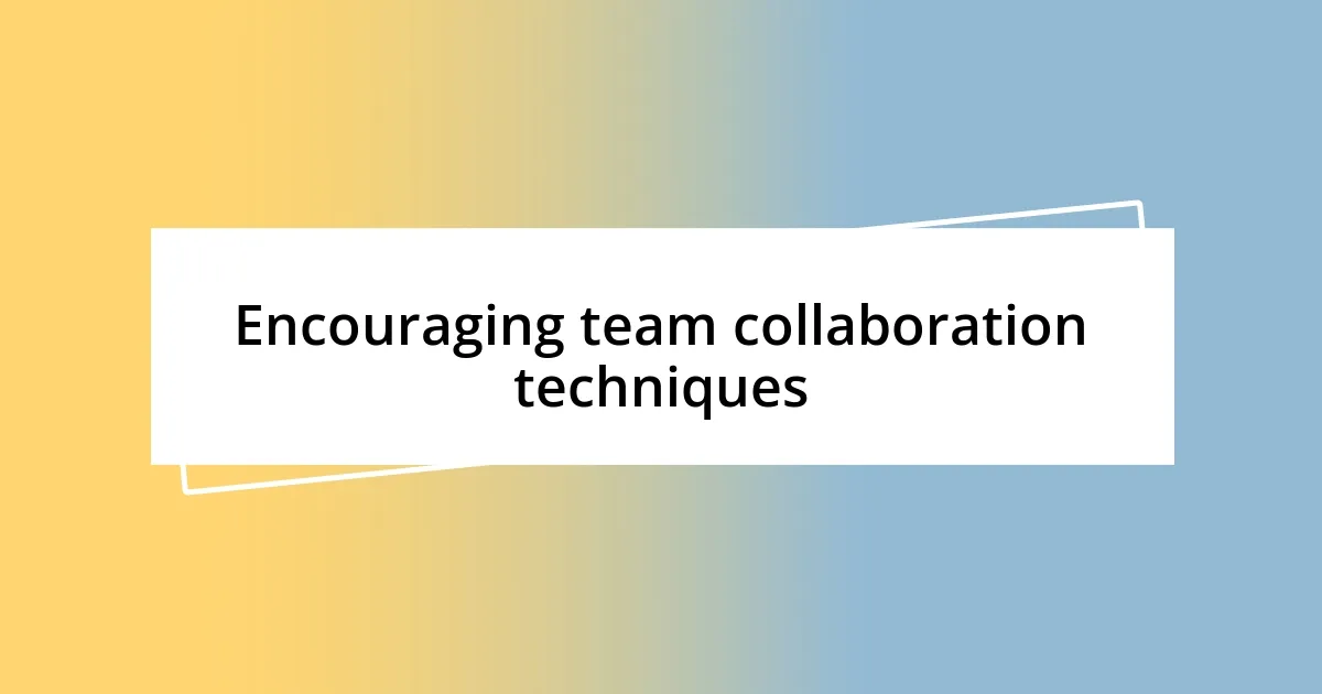 Encouraging team collaboration techniques