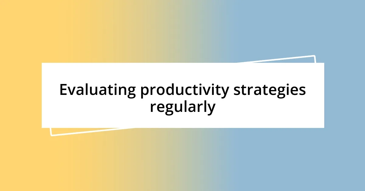 Evaluating productivity strategies regularly