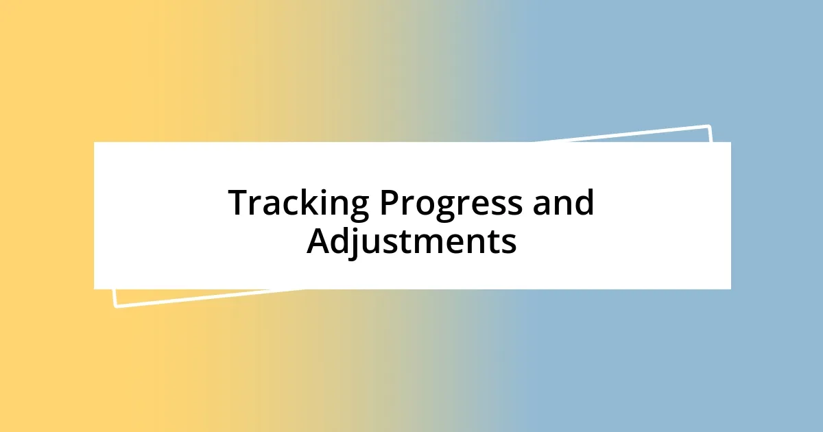 Tracking Progress and Adjustments