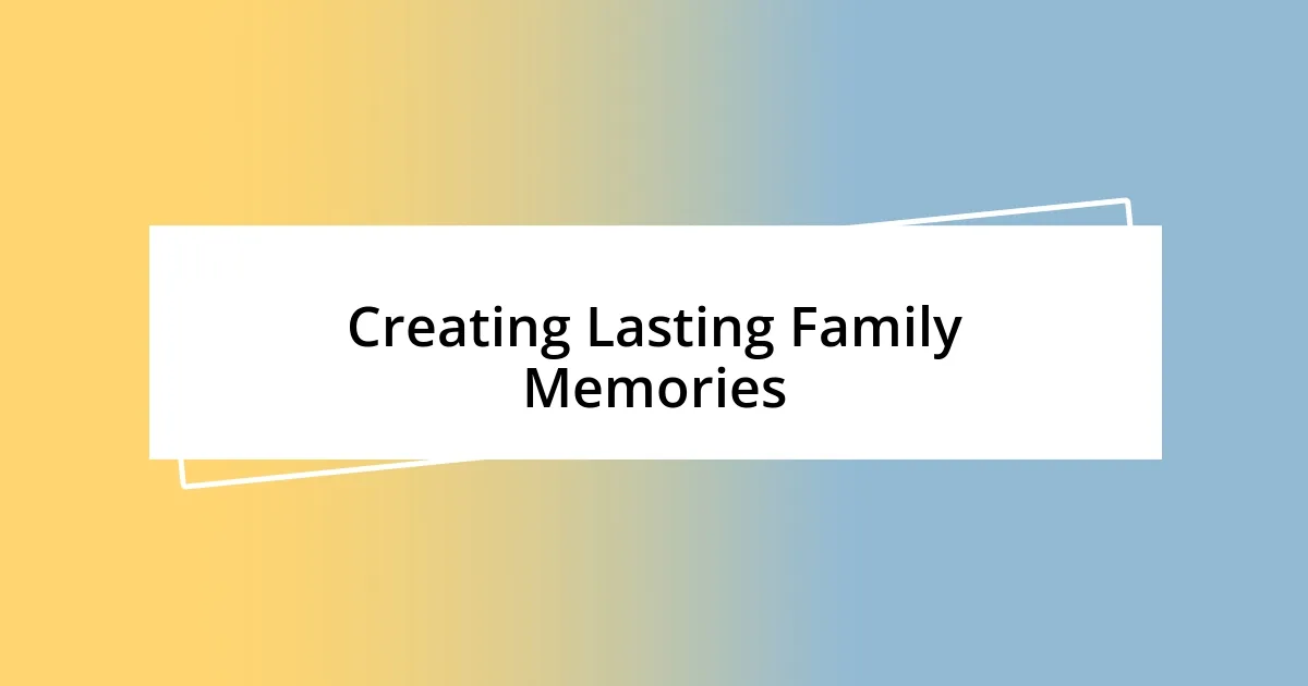 Creating Lasting Family Memories