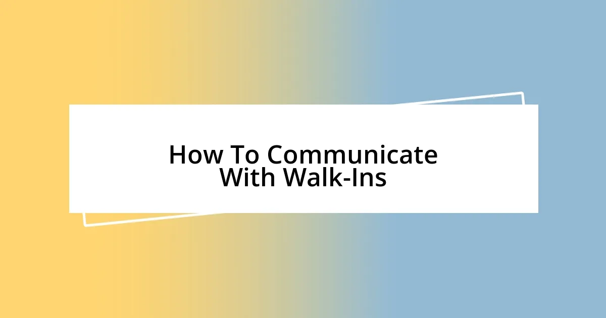 How To Communicate With Walk-Ins