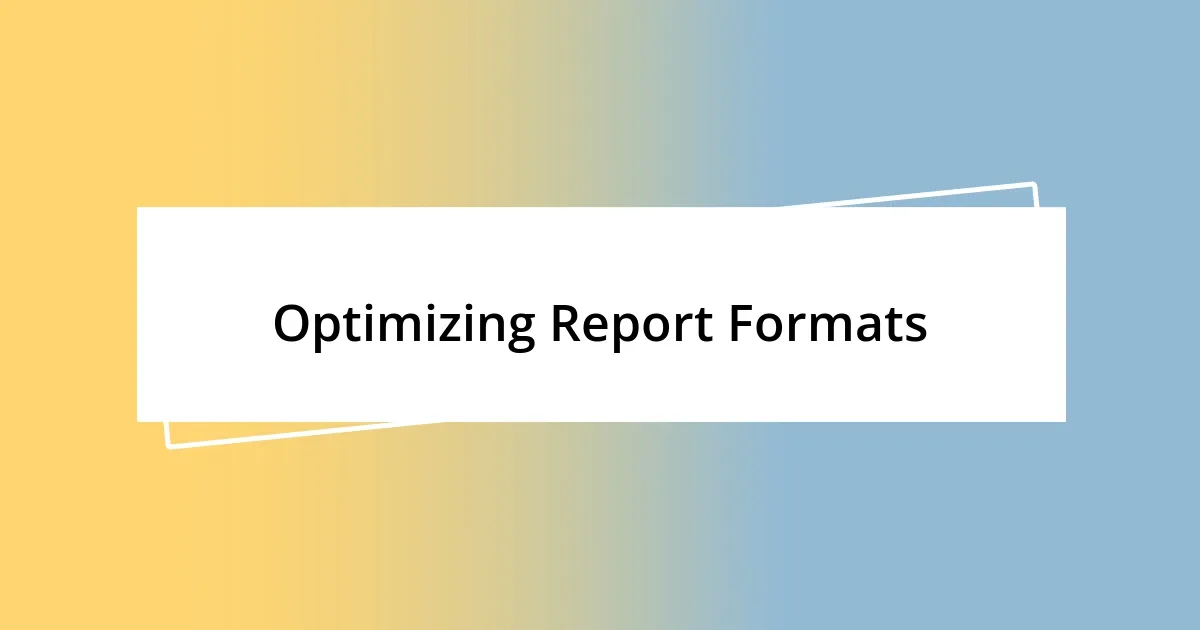 Optimizing Report Formats