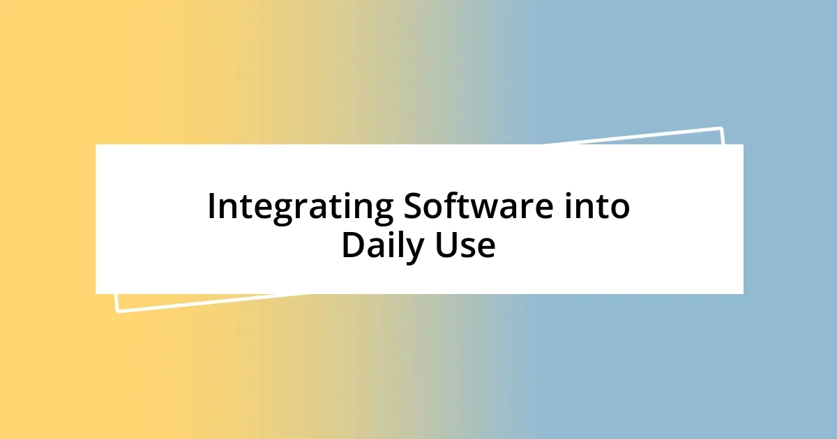 Integrating Software into Daily Use