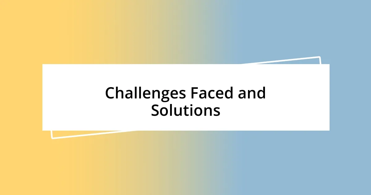 Challenges Faced and Solutions