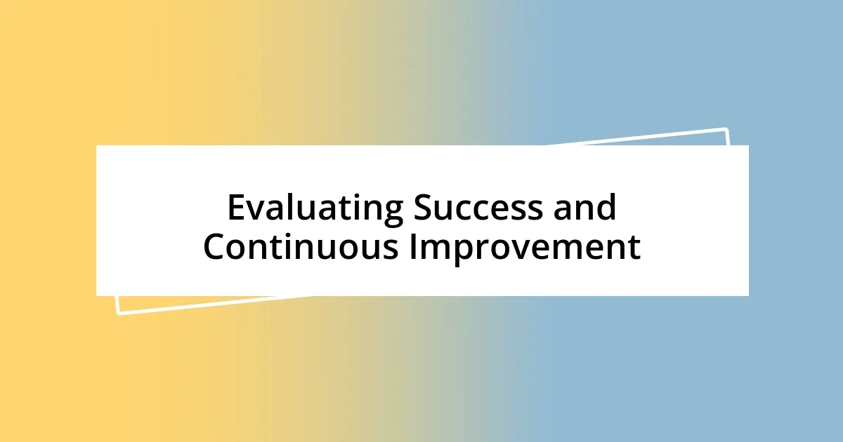 Evaluating Success and Continuous Improvement