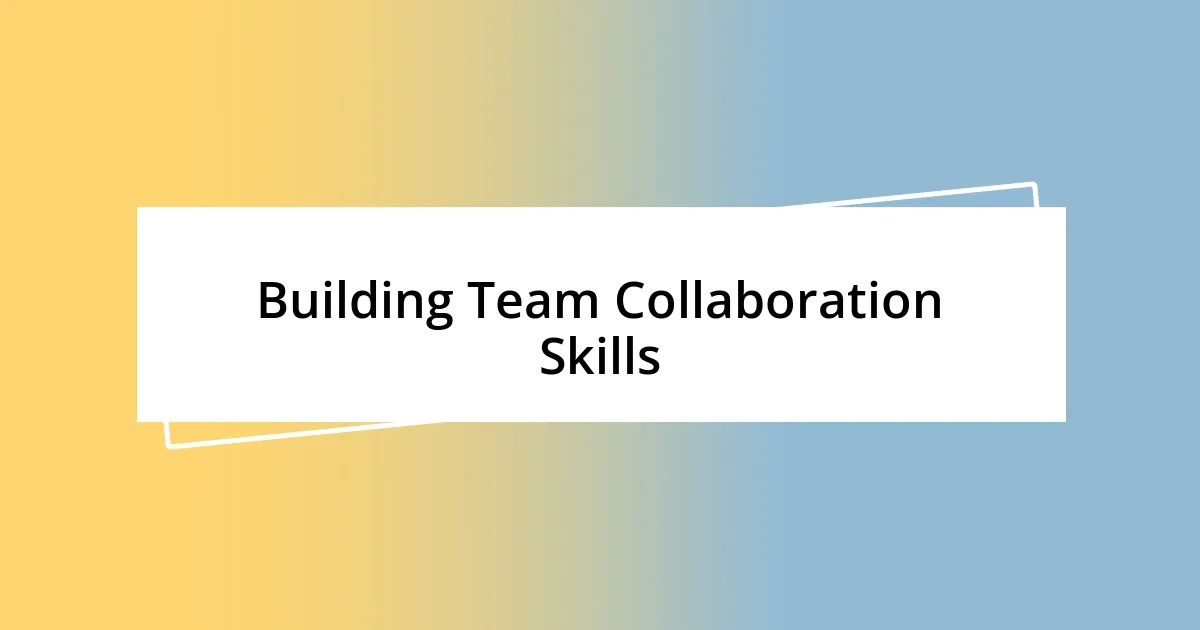 Building Team Collaboration Skills