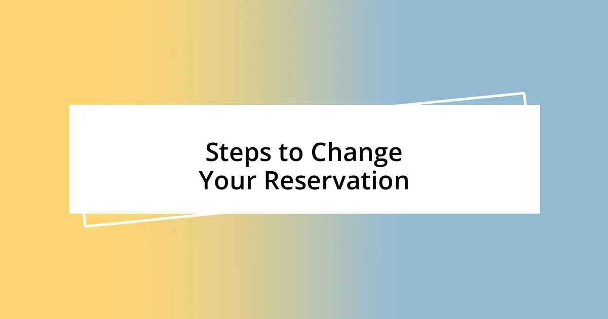 Steps to Change Your Reservation