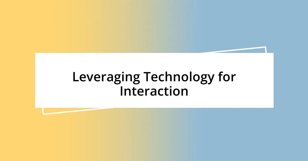 Leveraging Technology for Interaction