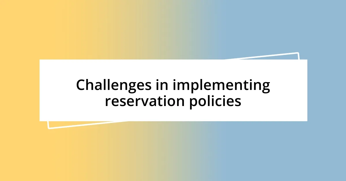 Challenges in implementing reservation policies