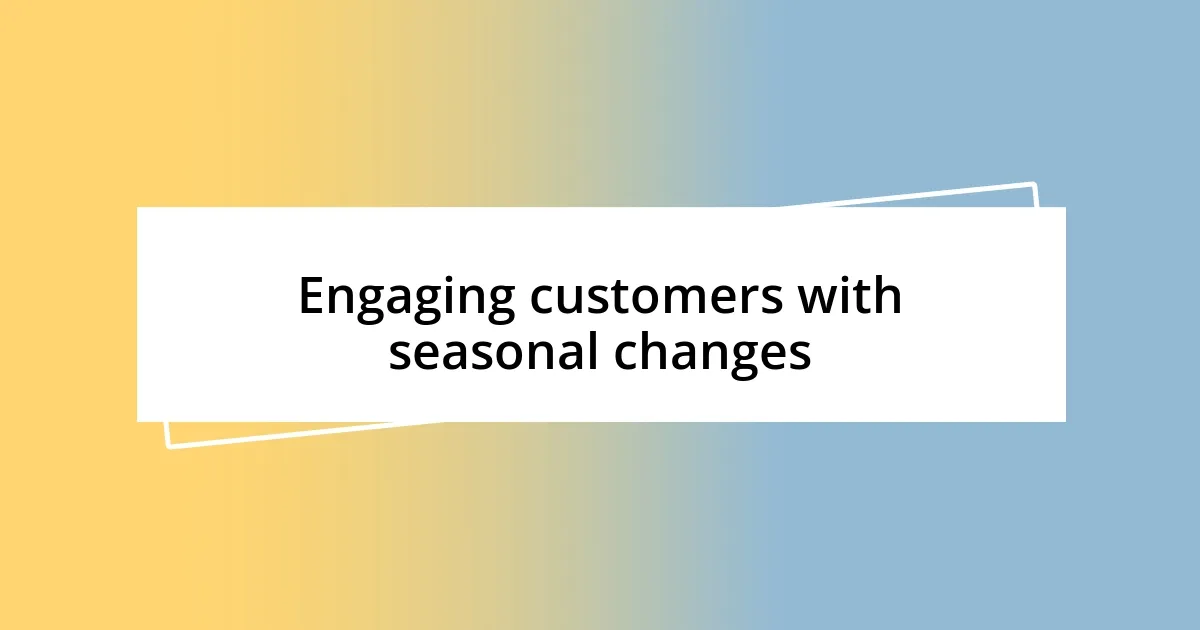 Engaging customers with seasonal changes