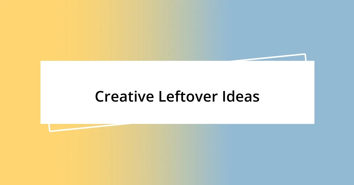 Creative Leftover Ideas