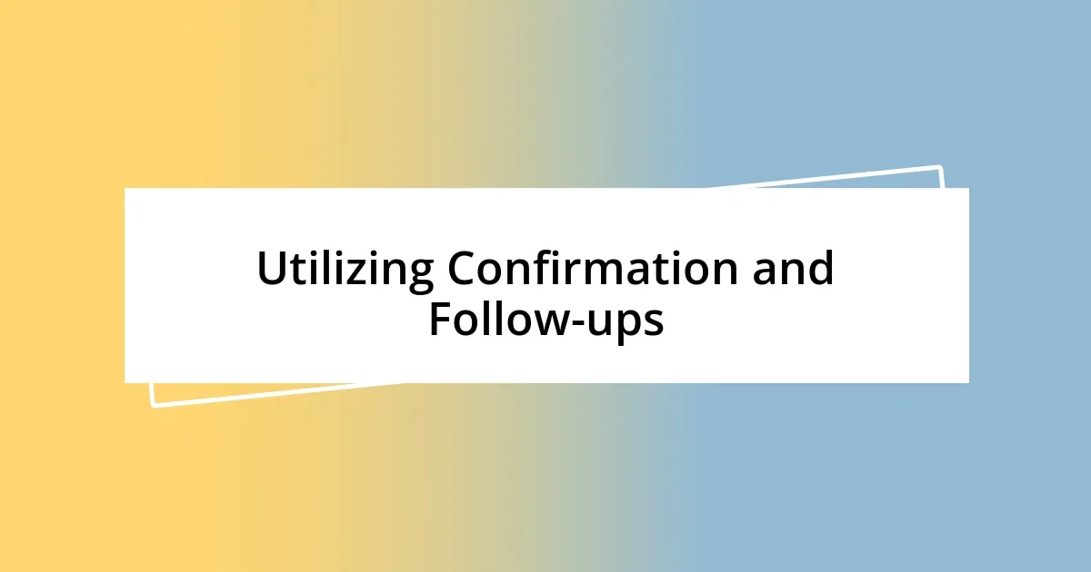 Utilizing Confirmation and Follow-ups