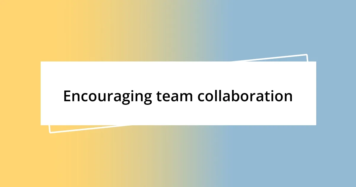 Encouraging team collaboration