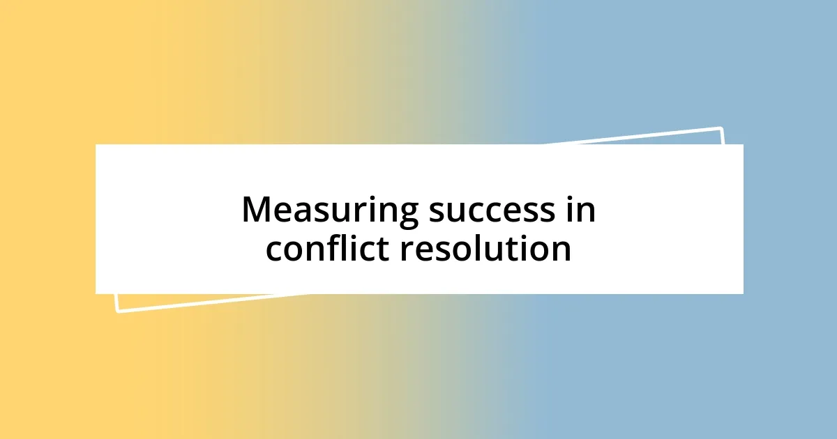 Measuring success in conflict resolution