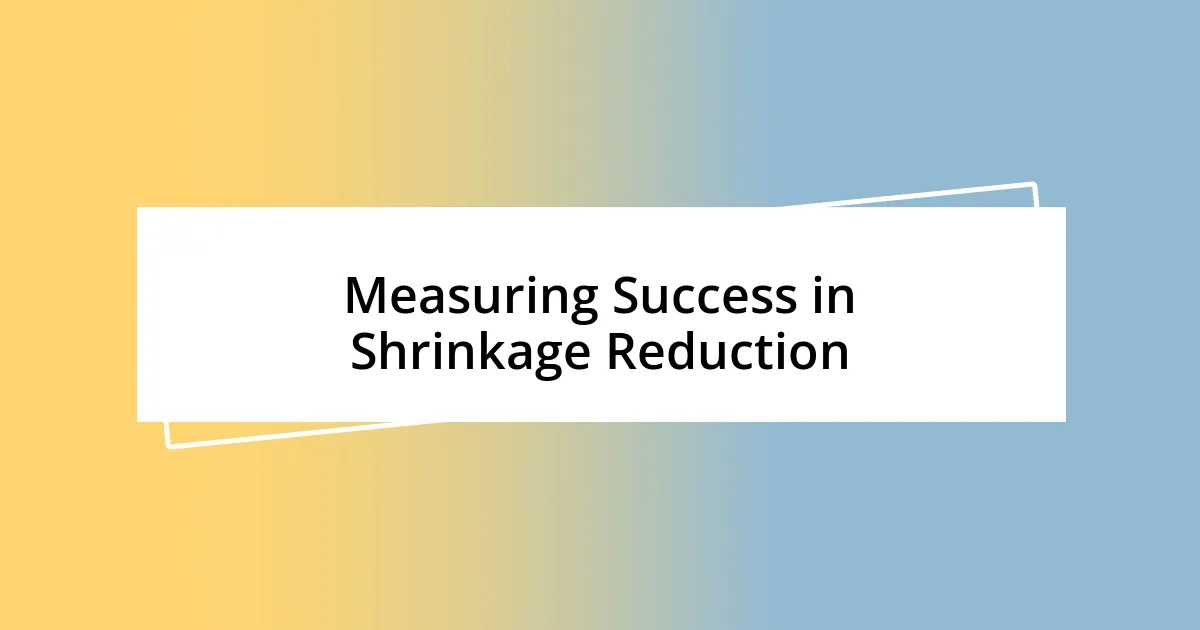 Measuring Success in Shrinkage Reduction