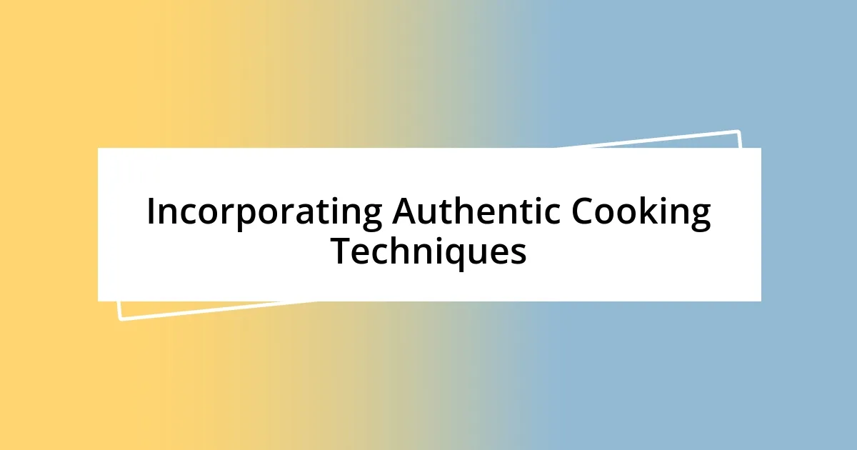 Incorporating Authentic Cooking Techniques