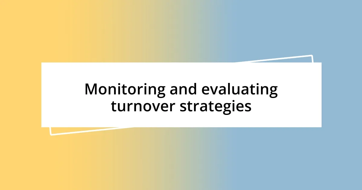 Monitoring and evaluating turnover strategies