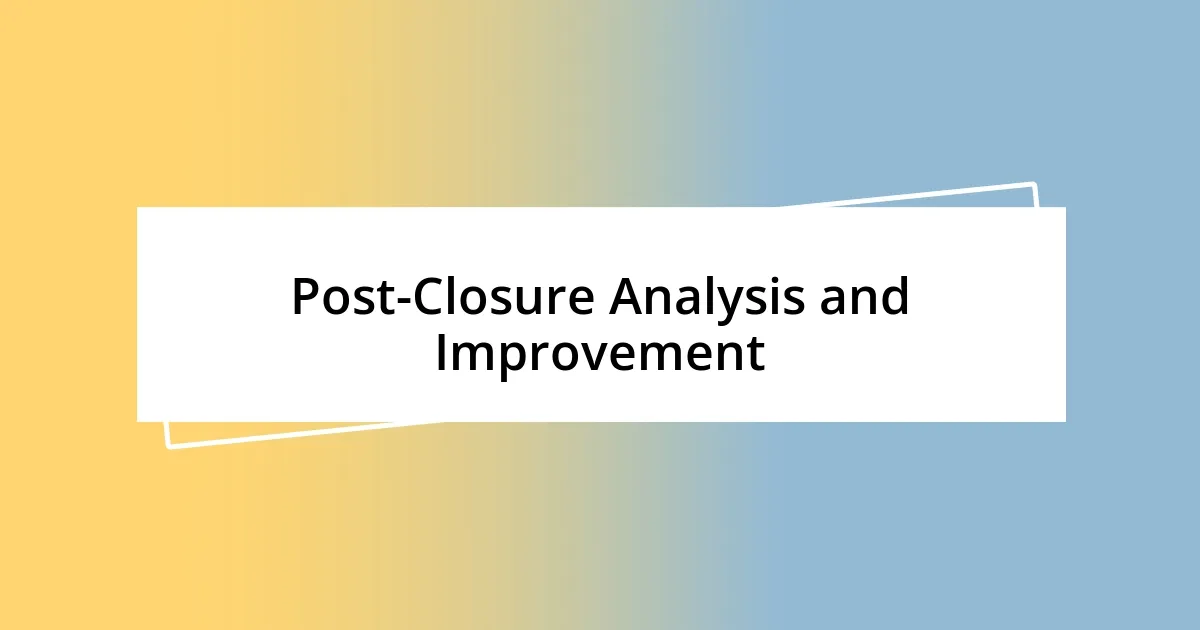 Post-Closure Analysis and Improvement