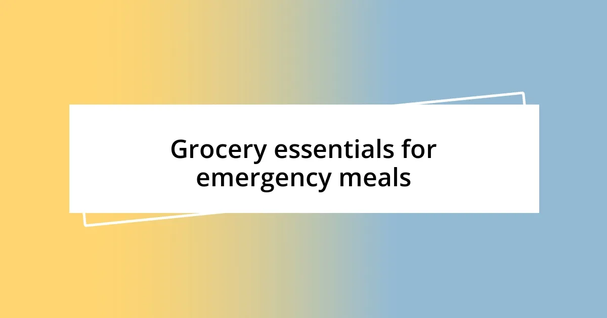 Grocery essentials for emergency meals