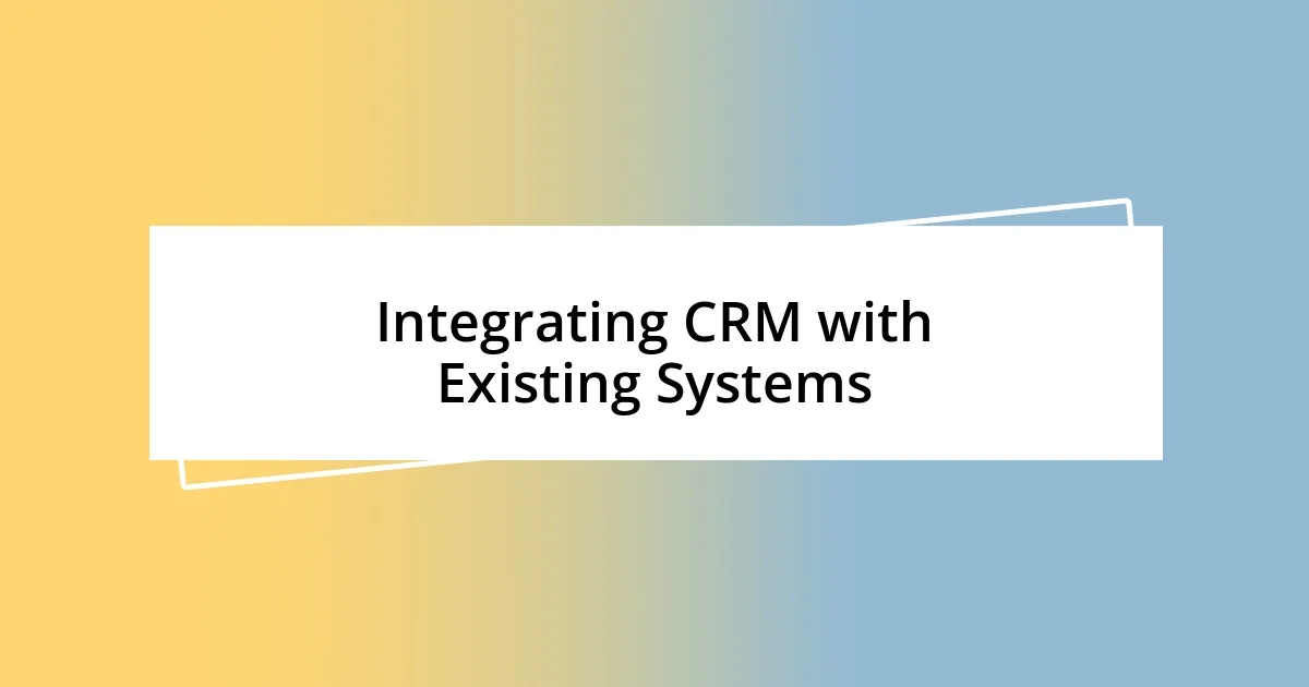 Integrating CRM with Existing Systems