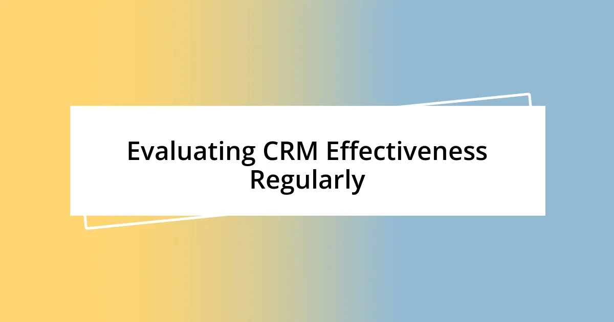 Evaluating CRM Effectiveness Regularly