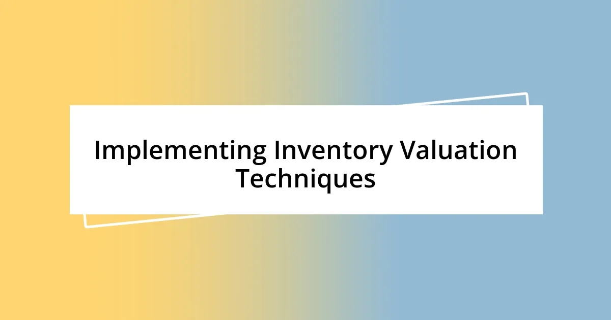 Implementing Inventory Valuation Techniques