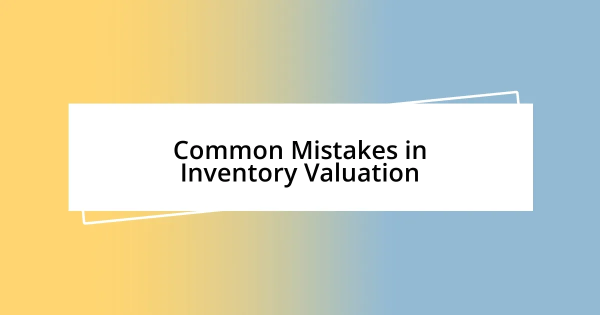 Common Mistakes in Inventory Valuation