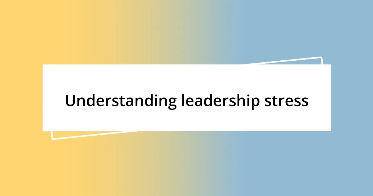 Understanding leadership stress